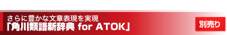 さらに豊かな文章表現を実現「角川類語新辞典 for ATOK」