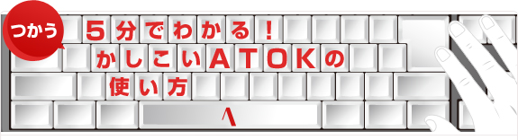 つかう 5分でわかる!かしこいATOKの使い方 つかう 5分でわかる!かしこいATOKの使い方