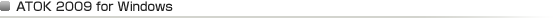 ATOK 2009 for Windows ATOK 2009 for Windows