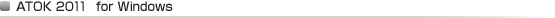 ATOK 2011 for Windows ATOK 2011 for Windows