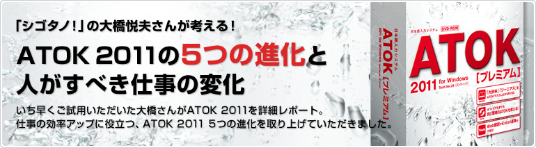 「シゴタノ！」の大橋悦夫さんが考える！ ATOK 2011の5つの進化と人がすべき仕事の変化