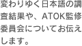 変わりゆく日本語の調査結果や、ATOK監修委員会についてお伝えします。