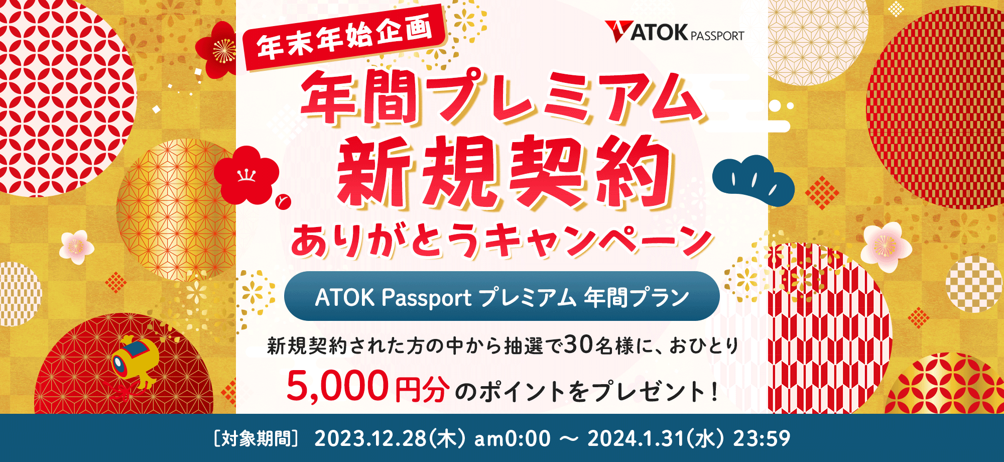 「ATOK Passport 年末年始企画：年間プレミアム新規契約ありがとうキャンペーン」【対象期間】2023年12月28日（木）am00:00～2024年1月31日（水）23:59