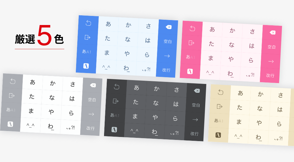 好みで選べる着せかえ お持ちのスマートフォンや好みに合わせて、キーボードカラーを選べます。