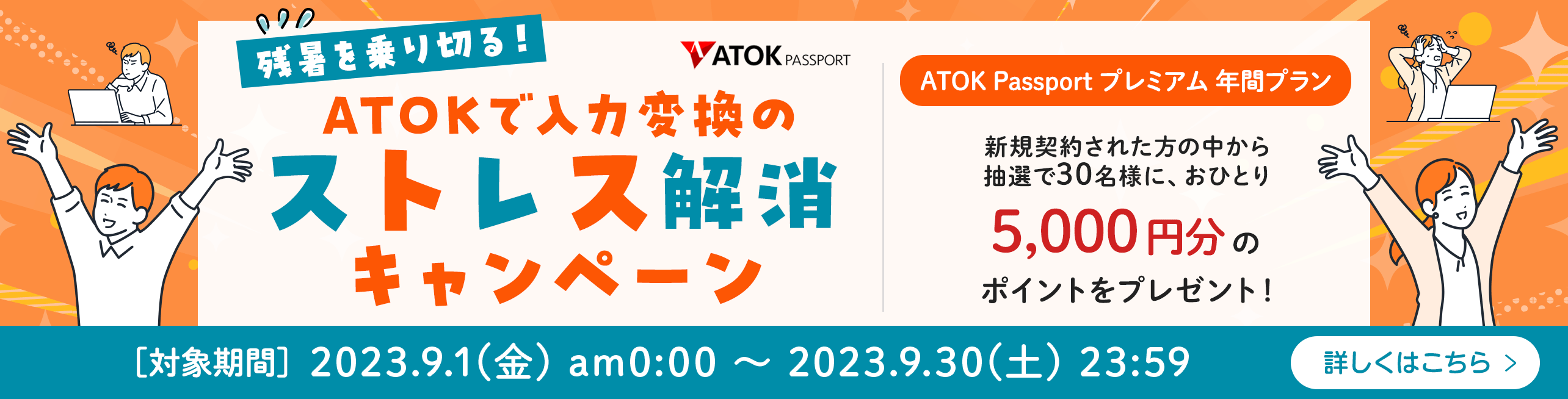 「ATOK Passport 残暑を乗り切る！ATOKで入力変換のストレス解消キャンペーン」【対象期間】 2023年9月1日（金）am0:00～2023年9月30日（土）23:59