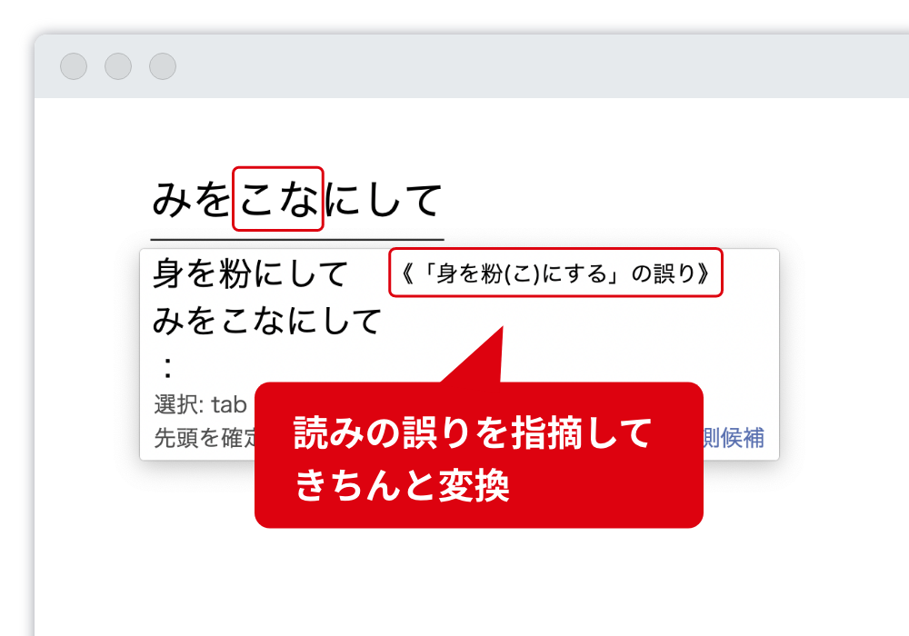 慣用句の誤用を指摘 慣用句の表現や読みを誤って覚えていても、指摘して訂正候補を提示します。 読みの誤りを指摘してきちんと変換